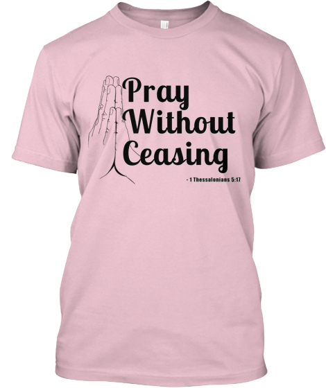 Pray Without Ceasing - 1 Thess 5:17 | Teespring