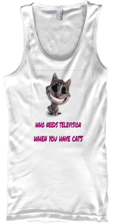 Who Needs Television When You Have Cats White T-Shirt Front