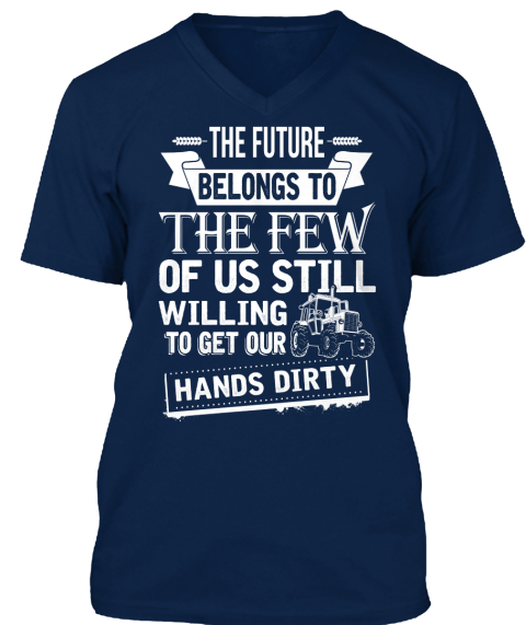 The Future Belongs To The Few Of Us Still Willing To Get Our Hands Dirty  Navy T-Shirt Front