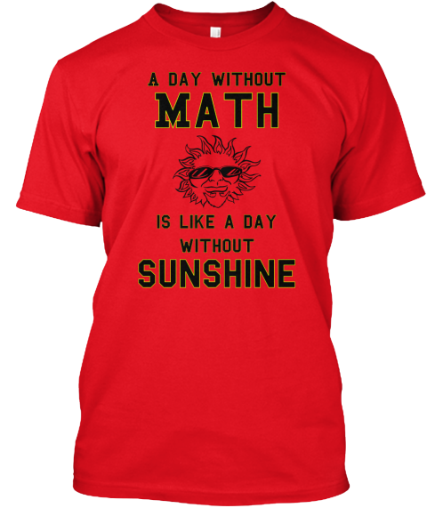 A Day Without
Is Like A Day
Without
Math Sunshine Red T-Shirt Front