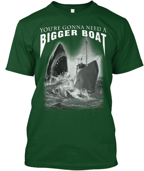 You're Gonna Need A Bigger Boat Deep Forest T-Shirt Front