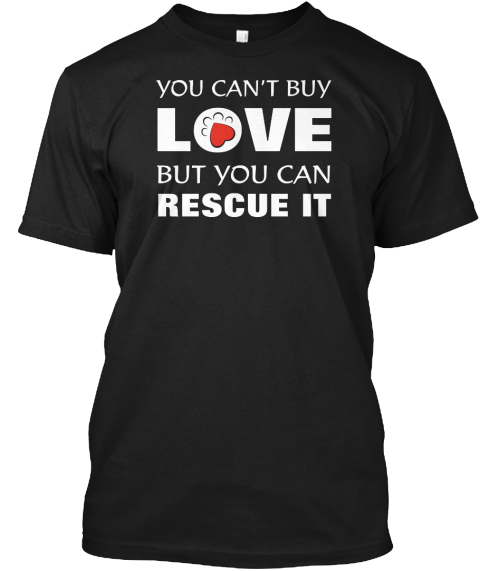 You Can't Buy Love But You Can Rescue It Black T-Shirt Front