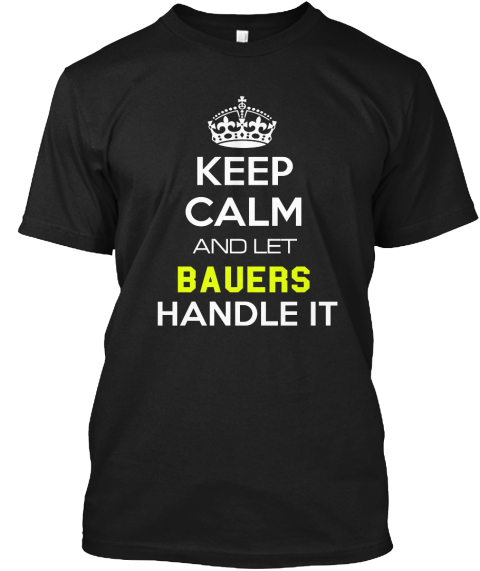 Keep Calm And Let Bauers Handle It Black T-Shirt Front