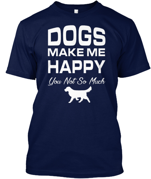 Dogs Make Me Happy You Not So Much Navy T-Shirt Front