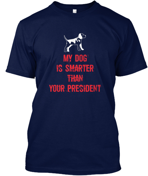 My Dog Is Smarter Than Your President Navy T-Shirt Front