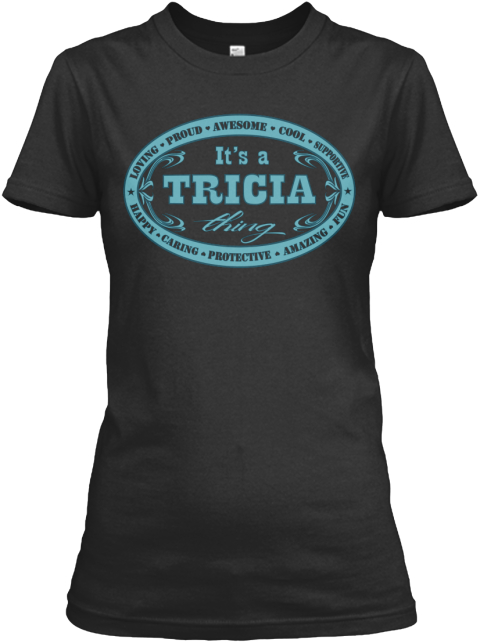 It's A Tricia Thing Loving Proud Awesome Cool Supportive Happy Caring Protective Amazing Fun Black T-Shirt Front