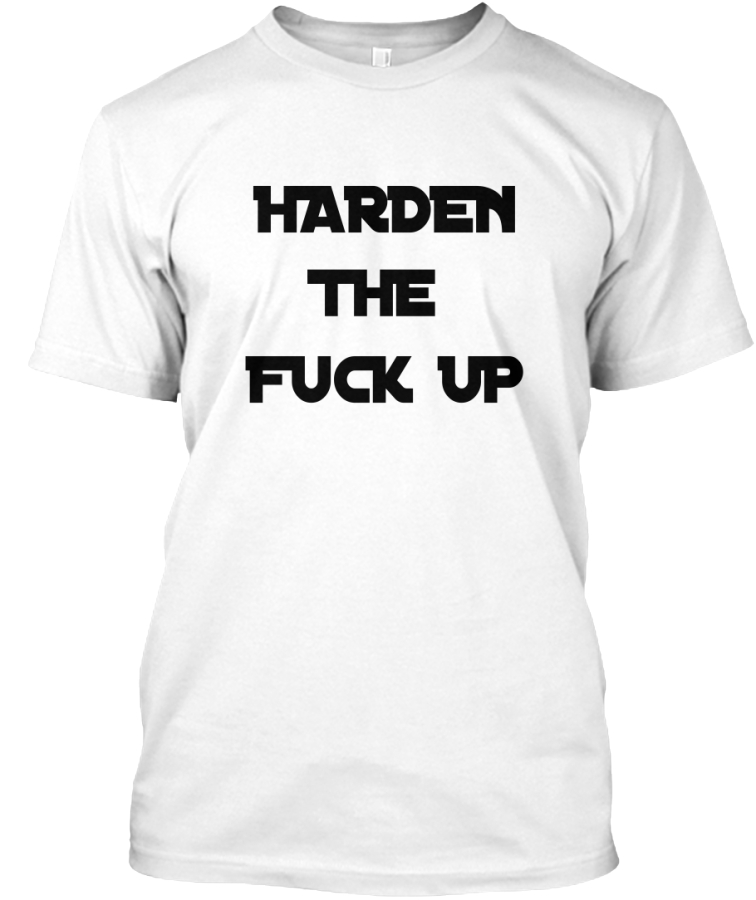harden up t shirt