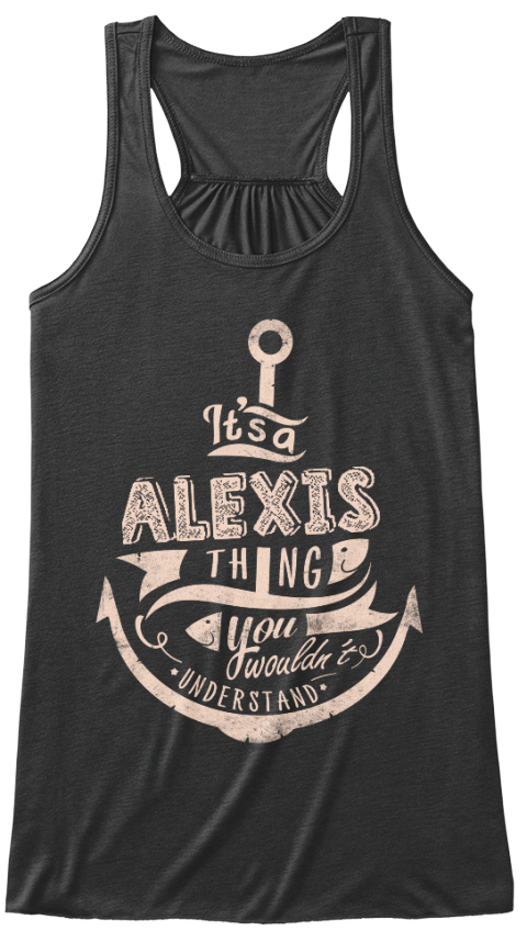 It's A Alexis Thing You Wouldn't Understand Dark Grey Heather T-Shirt Front