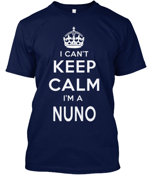 I Can't Keep Calm I'm A Nuno Navy T-Shirt Front