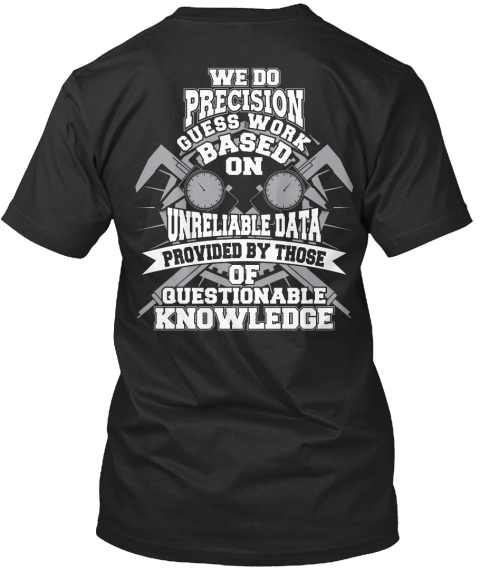 Awesome Engineer Shirt! - engineer we do precision guess work based on ...