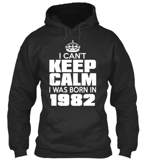 I Can't Keep Calm I Was Born In 1982 Jet Black T-Shirt Front