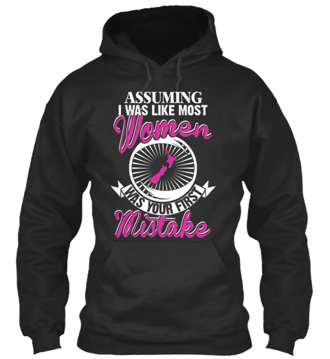 Assuming I Was Like Most Women Was Your First Mistake Jet Black T-Shirt Front