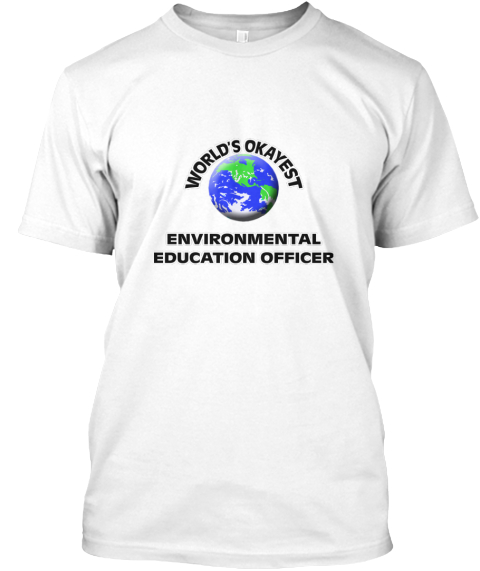 World's Okayest Environmental Education Officer White T-Shirt Front