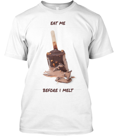 Eat Me Before I Melt White T-Shirt Front