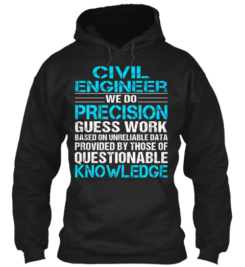 Civil Engineer We Do Precision Guess Work Based On Unreliable Data Provided By Those Of Questionable Knowledge Black T-Shirt Front