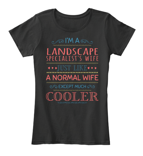 I'm A Landscape Specialist's Wife Just Like A Normal Wife Except Much Cooler Black T-Shirt Front