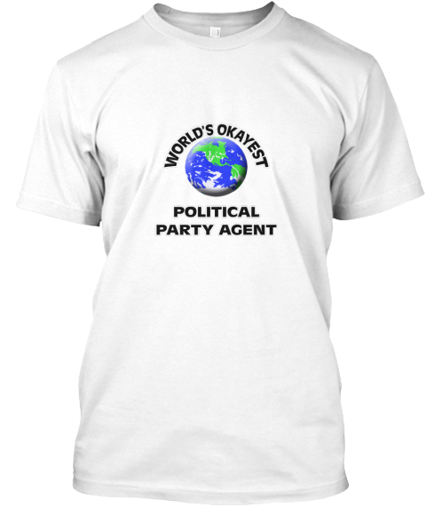 World's Okayest Political Party Agent White T-Shirt Front