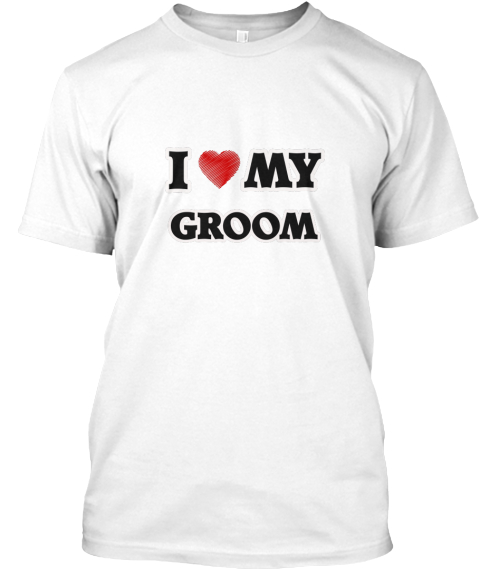 I My Groom White T-Shirt Front