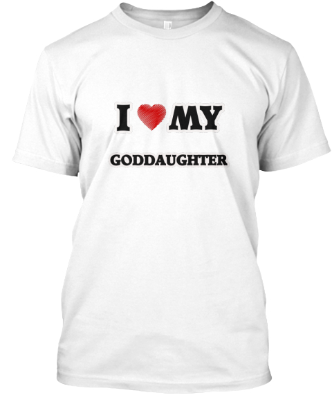 I Love My Goddaughtet White T-Shirt Front