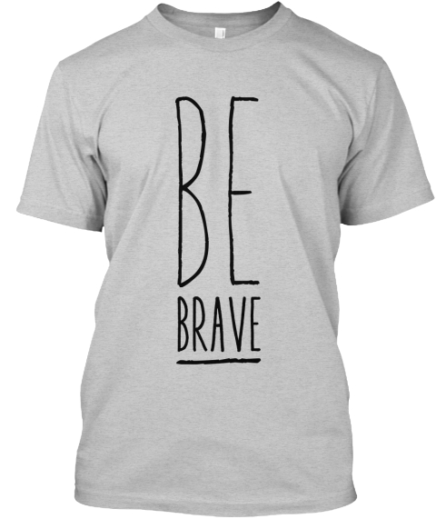 Be Brave Light Steel T-Shirt Front