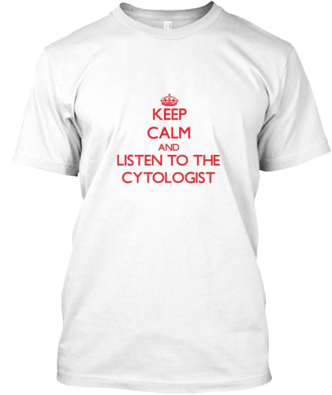 Keep Calm And Listen To The Cytologist White T-Shirt Front
