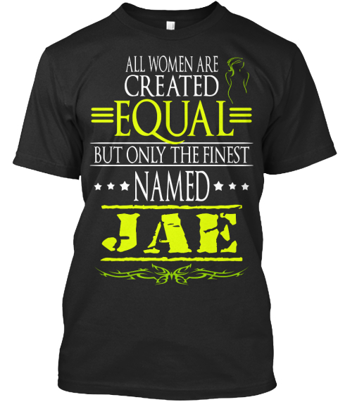 All Women Are Created Equal But Only The Finest Named Jae Black T-Shirt Front