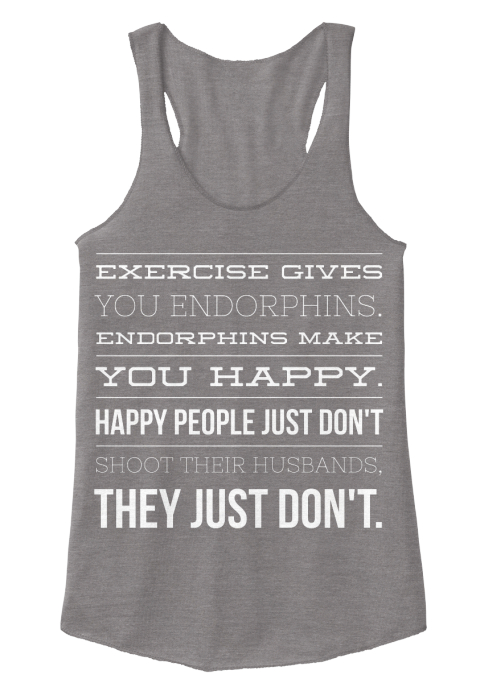 exercise gives you endorphins shirt