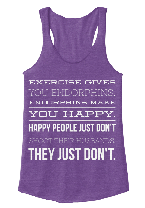 exercise gives you endorphins shirt