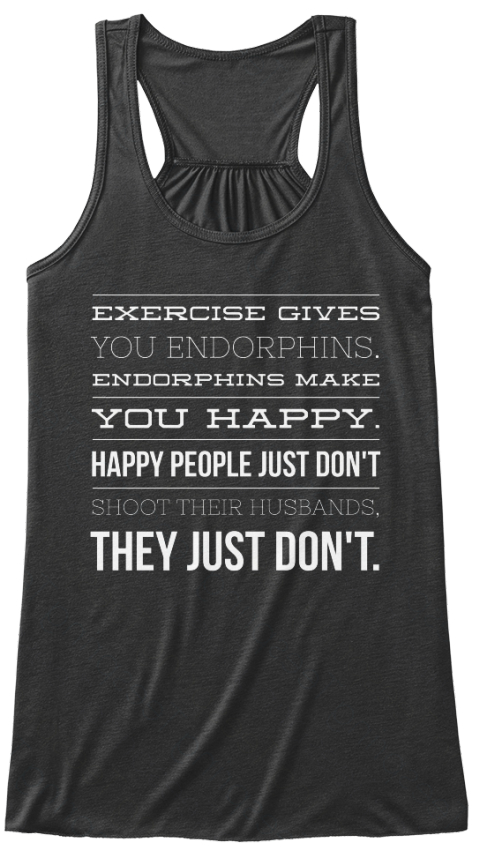 exercise gives you endorphins shirt