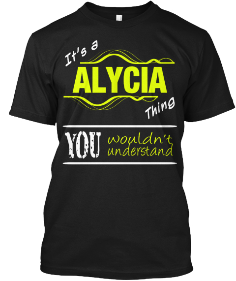 It's A Alycia Thing You Wouldn't Understand Black T-Shirt Front