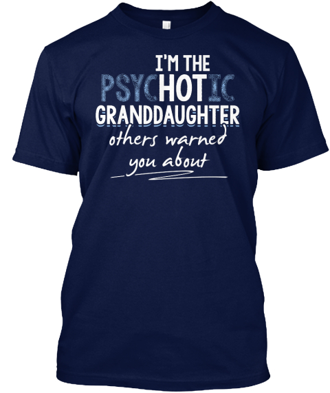 I'm The Psychotic Granddaughter Others Warned You About Navy T-Shirt Front