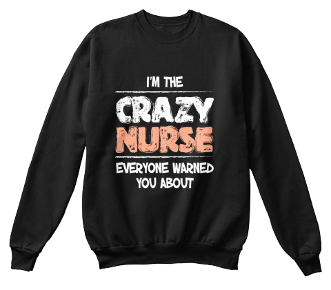 I'm The Crazy Nurse Everyone Warned You About Black T-Shirt Front