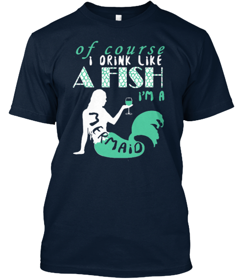Of Course I Drink Like A Fish I'm A Mermaid New Navy T-Shirt Front