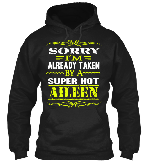 Sorry I'm Already Taken By A Super Hot Aileen Black T-Shirt Front