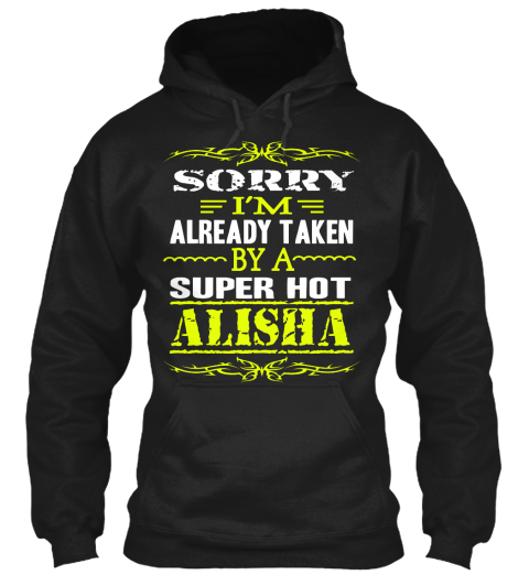 Sorry I'm Already Taken By A Super Hot Alisha Black T-Shirt Front