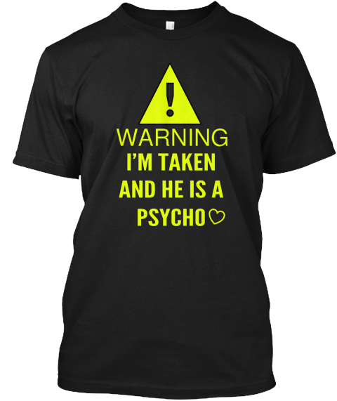 Warning I'm Taken And He Is A Psycho Black T-Shirt Front