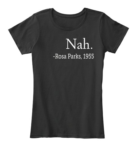 Nah.  Rosa Parks, 1955 Black T-Shirt Front