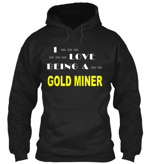 I Love Being A Gold Miner Black T-Shirt Front