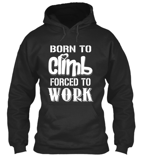 Born To Climb Forced To Work Jet Black T-Shirt Front