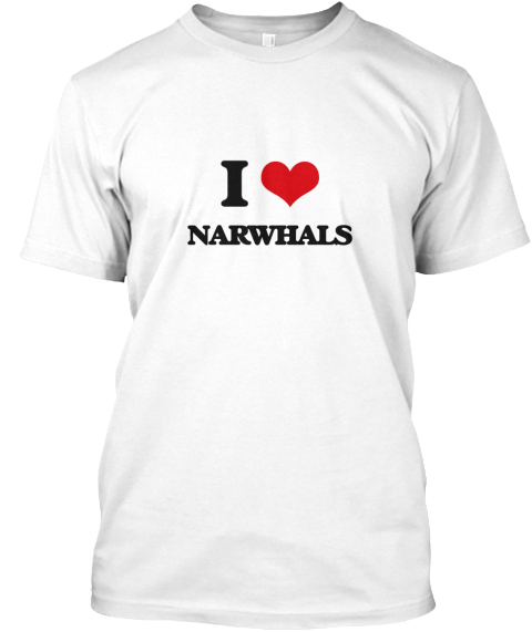 I Love Narwhals White T-Shirt Front