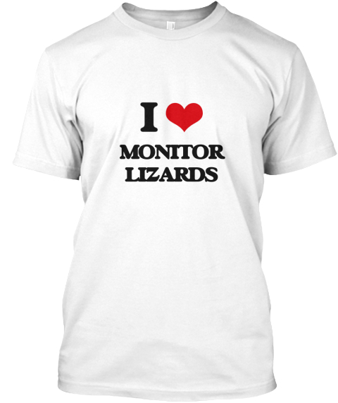 I Love  Monitor Lizards White T-Shirt Front
