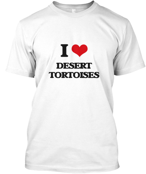 I Love Desert Tortoises White T-Shirt Front