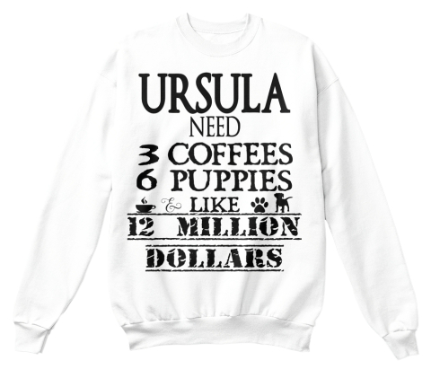 Ursula Need Coffees Puppies Like Million Dollars White T-Shirt Front