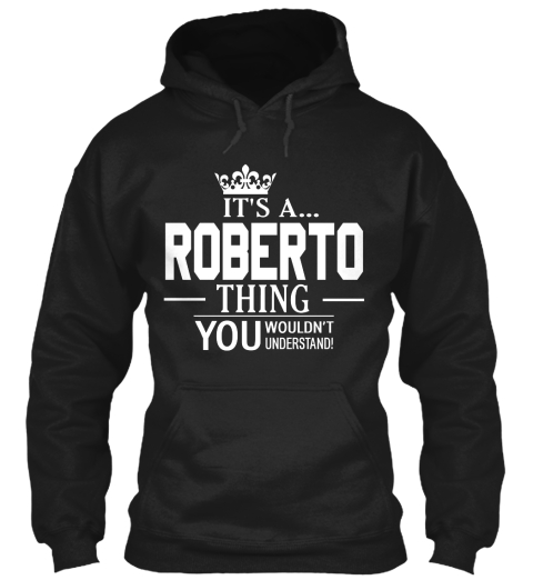 Its A Roberto Thing You Wouldn't Understand Black T-Shirt Front
