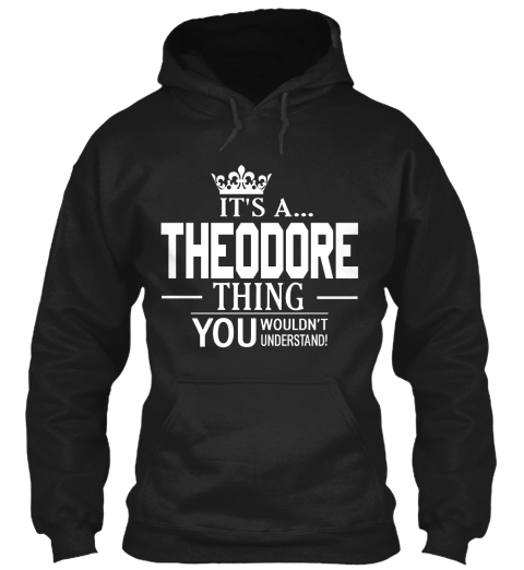It's A Theodore Thing You Wouldn't Understand Black T-Shirt Front