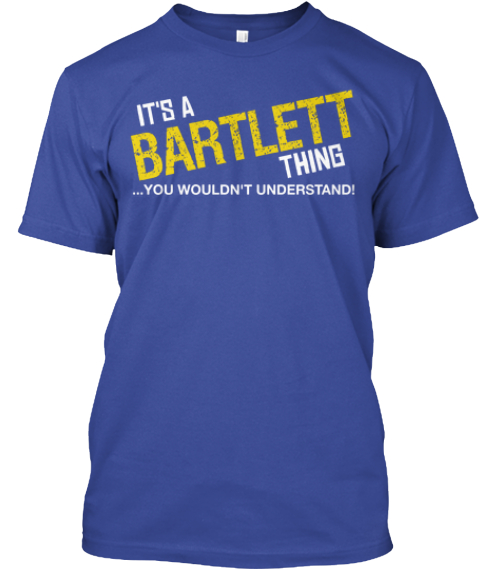 It's A Bartlett Thing ...You Wouldn't Understand! Deep Royal T-Shirt Front