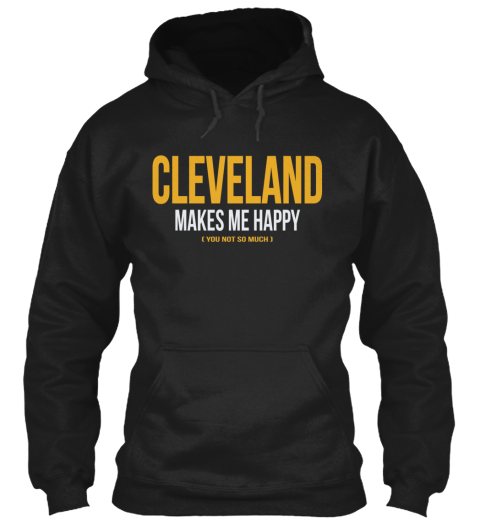 Cleveland Makes Me Happy [ You Not So Much ] Black T-Shirt Front