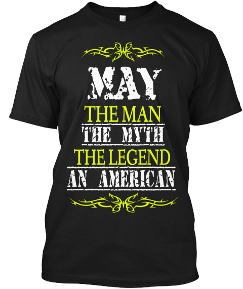 May The Man The Myth The Legend An American Black T-Shirt Front
