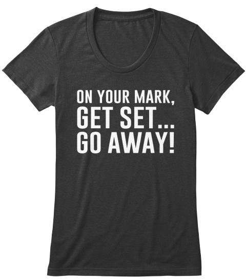 Get Go Away Funny Antisocial On Your Mark Get Set Go Away Free Wallpaper Go Away Funny Antisocial On Your Mark Get Set Go Away HD