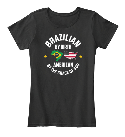 Brazilian By Birth American By The Grace Of God Black T-Shirt Front